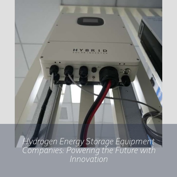 Hydrogen Energy Storage Equipment Companies: Powering the Future with Innovation